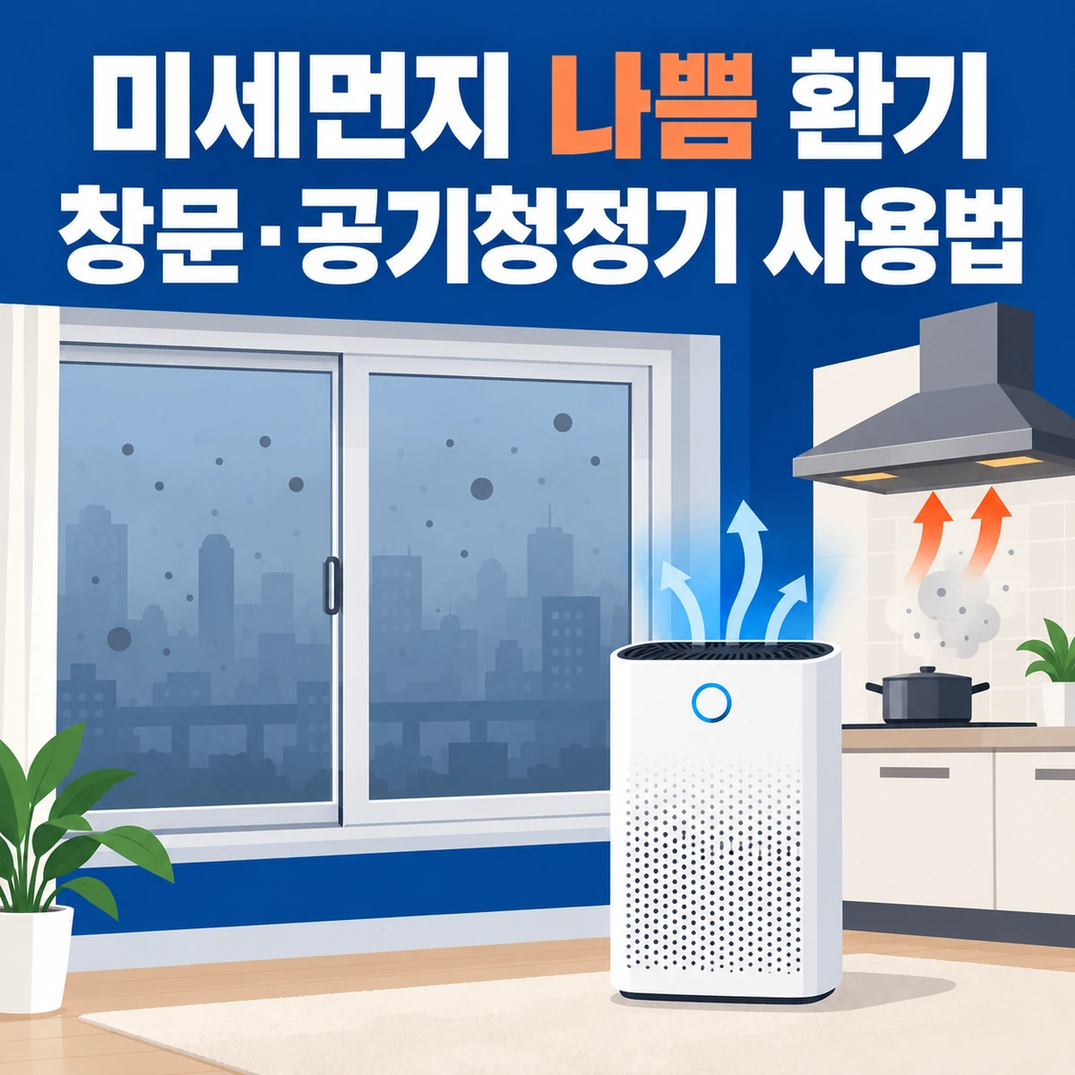 미세먼지 나쁨일 때 환기해야 할까? 창문·공기청정기·주방 후드 사용법